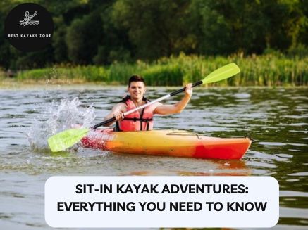 Sit-In Kayak Adventures Everything You Need to Know Sit-In Kayak Adventures Everything You Need to Know